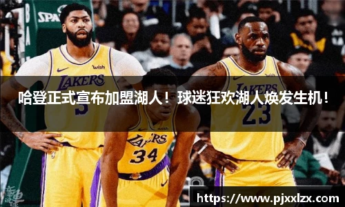 哈登正式宣布加盟湖人！球迷狂欢湖人焕发生机！