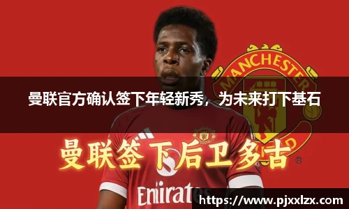 曼联官方确认签下年轻新秀，为未来打下基石