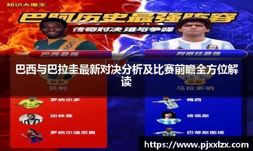 巴西与巴拉圭最新对决分析及比赛前瞻全方位解读