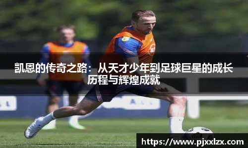 凯恩的传奇之路：从天才少年到足球巨星的成长历程与辉煌成就