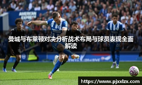 曼城与布莱顿对决分析战术布局与球员表现全面解读